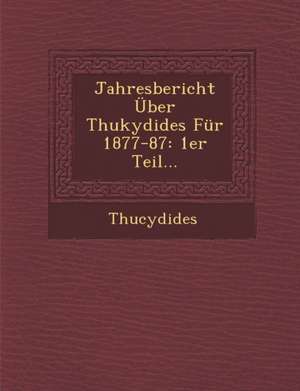 Jahresbericht Uber Thukydides Fur 1877-87: 1er Teil... de Thucydides