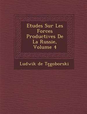 Etudes Sur Les Forces Productives De La Russie, Volume 4 de Ludwik de T&553;goborski