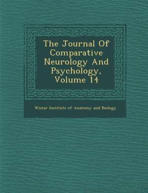 The Journal of Comparative Neurology and Psychology, Volume 14 de Wistar Institute Of Anatomy And Biology