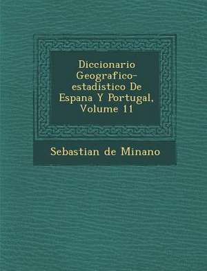 Diccionario Geografico-estadistico De Espana Y Portugal, Volume 11 de Sebastian De Minano