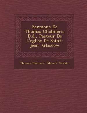 Sermons De Thomas Chalmers, D.d., Pasteur De L'eglise De Saint-jean &#65533; Glascow de Thomas Chalmers