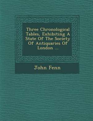 Three Chronological Tables, Exhibiting a State of the Society of Antiquaries of London ... de John Fenn