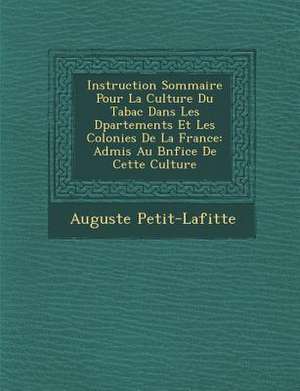 Instruction Sommaire Pour La Culture Du Tabac Dans Les D Partements Et Les Colonies de La France: Admis Au B N Fice de Cette Culture de Auguste Petit-Lafitte