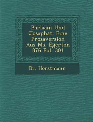 Barlaam Und Josaphat: Eine Prosaversion Aus Ms. Egerton 876 Fol. 301 de Dr Horstmann