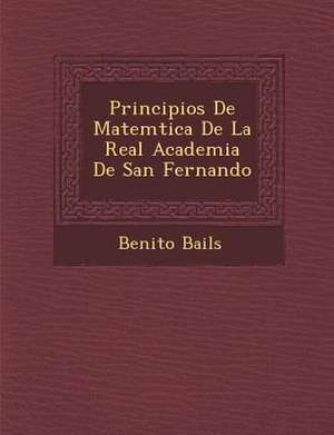 Principios De Matem&#65533;tica De La Real Academia De San Fernando de Benito Bails