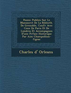 Po&#65533;sies: Publi&#65533;es Sur Le Manuscrit De La Biblioth. De Grenoble, Conf&#65533;r&#65533; Avec Ceux De Paris Et De Londres E de Charles D' Orleans