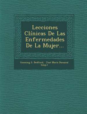 Lecciones Clinicas de Las Enfermedades de La Mujer... de Gunning S. Bedford