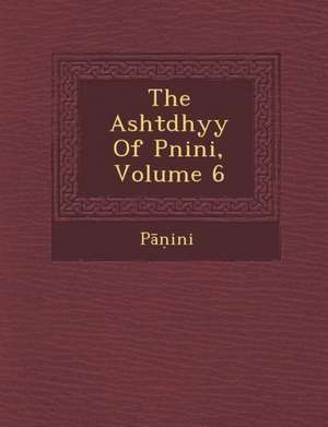 The Asht Dhy y of P Nini, Volume 6 de P.