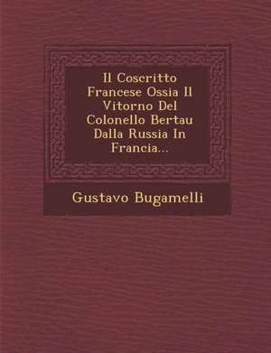 Il Coscritto Francese Ossia Il Vitorno del Colonello Bertau Dalla Russia in Francia... de Gustavo Bugamelli