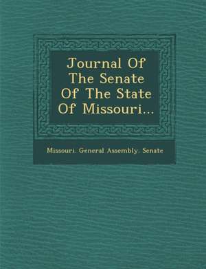 Journal of the Senate of the State of Missouri... de Missouri General Assembly Senate