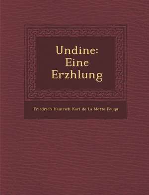 Undine: Eine Erz Hlung de Friedrich Heinrich Karl De La Motte Fouq