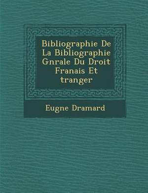 Bibliographie de La Bibliographie G N Rale Du Droit Fran Ais Et Tranger de Eugene Dramard