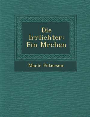 Die Irrlichter: Ein M Rchen de Marie Petersen