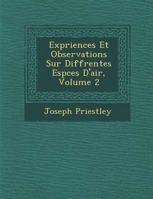 Exp Riences Et Observations Sur Diff Rentes ESP Ces D'Air, Volume 2 de Joseph Priestley