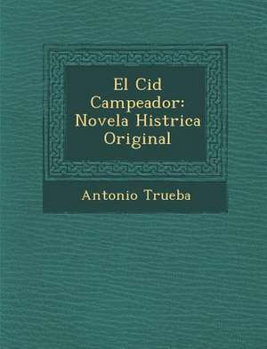 El Cid Campeador: Novela Hist&#65533;rica Original de Antonio Trueba