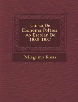 Curso de Econom a Pol Tica: A O Escolar de 1836-1837 de Pellegrino Rossi