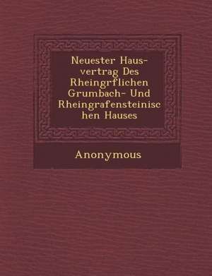 Neuester Haus-Vertrag Des Rheingr Flichen Grumbach- Und Rheingrafensteinischen Hauses de Anonymous