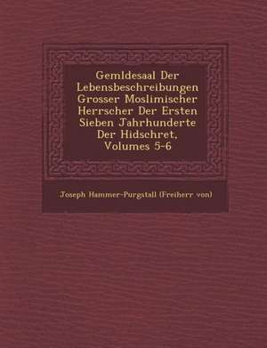 Gem Ldesaal Der Lebensbeschreibungen Grosser Moslimischer Herrscher Der Ersten Sieben Jahrhunderte Der Hidschret, Volumes 5-6 de Joseph Hammer-Purgstall (Freiherr Von)