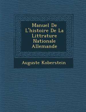 Manuel de L'Histoire de La Litt Rature Nationale Allemande de Auguste Koberstein