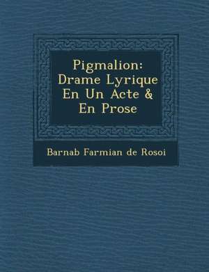 Pigmalion: Drame Lyrique En Un Acte & En Prose de Barnab