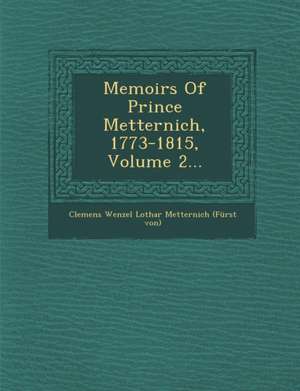 Memoirs Of Prince Metternich, 1773-1815, Volume 2... de Clemens Wenzel Lothar Metternich (Furst