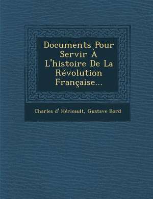 Documents Pour Servir A L'Histoire de La Revolution Francaise... de Charles D. Hericault