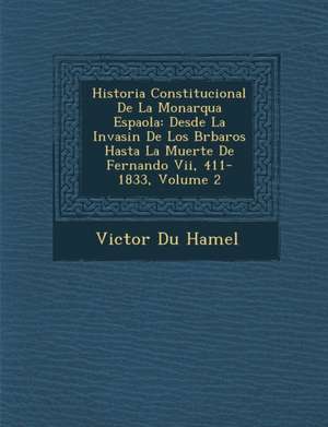 Historia Constitucional De La Monarqu&#65533;a Espa&#65533;ola: Desde La Invasi&#65533;n De Los B&#65533;rbaros Hasta La Muerte De Fernando Vii, 411-1 de Victor Du Hamel