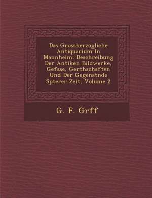 Das Grossherzogliche Antiquarium in Mannheim: Beschreibung Der Antiken Bildwerke, Gef&#65533;sse, Ger&#65533;thschaften Und Der Gegenst&#65533;nde Sp& de Gr&