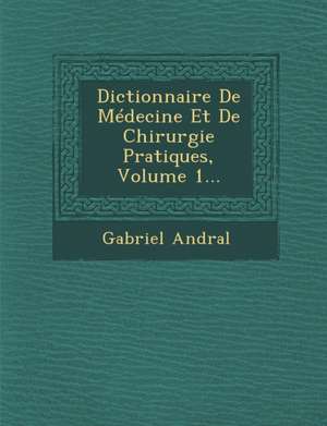 Dictionnaire De Médecine Et De Chirurgie Pratiques, Volume 1... de Gabriel Andral