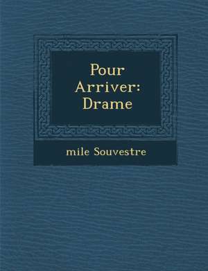 Pour Arriver: Drame de Emile Souvestre