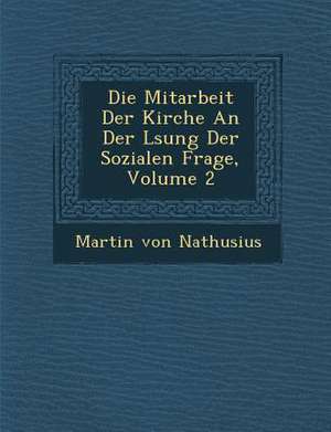 Die Mitarbeit Der Kirche an Der L Sung Der Sozialen Frage, Volume 2 de Martin von Nathusius