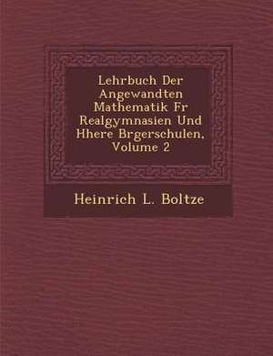 Lehrbuch Der Angewandten Mathematik Fur Realgymnasien Und H Here B Rgerschulen, Volume 2 de Heinrich L. Boltze