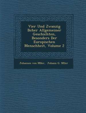 Vier Und Zwanzig B Cher Allgemeiner Geschichten, Besonders Der Europ Ischen Menschheit, Volume 2 de Johannes Von M. Ller