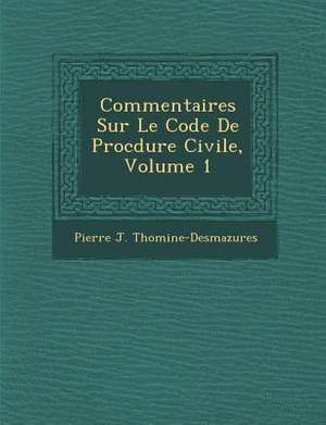 Commentaires Sur Le Code De Proc&#65533;dure Civile, Volume 1 de Pierre J. Thomine-Desmazures