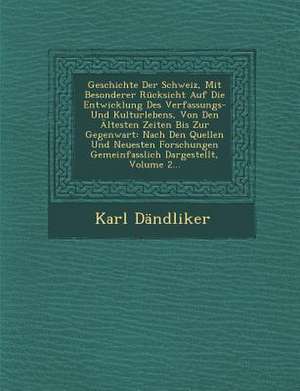 Geschichte Der Schweiz, Mit Besonderer Rücksicht Auf Die Entwicklung Des Verfassungs- Und Kulturlebens, Von Den Ältesten Zeiten Bis Zur Gegenwart: Nac de Karl Dandliker