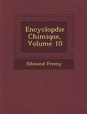 Encyclop Die Chimique, Volume 10 de Edmond Fremy