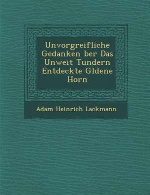 Unvorgreifliche Gedanken Ber Das Unweit Tundern Entdeckte G Ldene Horn de Adam Heinrich Lackmann