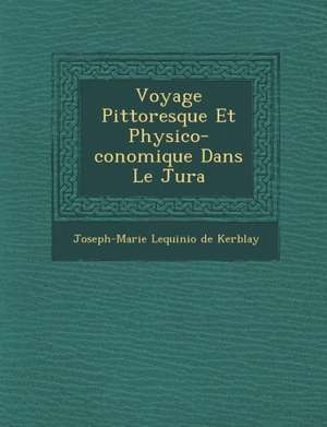 Voyage Pittoresque Et Physico-&#65533;conomique Dans Le Jura de Joseph-Marie Lequinio De Kerblay