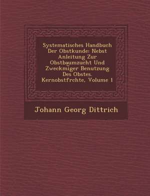 Systematisches Handbuch Der Obstkunde: Nebst Anleitung Zur Obstbaumzucht Und Zweckm&#65533;i&#65059;ger Benutzung Des Obstes. Kernobstfr&#65533;chte, de Johann Georg Dittrich