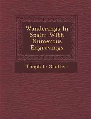 Wanderings in Spain: With Numerous Engravings de Theophile Gautier