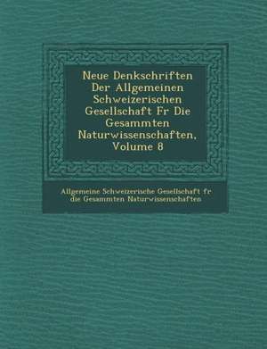 Neue Denkschriften Der Allgemeinen Schweizerischen Gesellschaft Fur Die Gesammten Naturwissenschaften, Volume 8 de Allgemeine Schweizerische Gesellschaft F