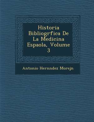 Historia Bibliogr&#65533;fica De La Medicina Espa&#65533;ola, Volume 3 de Morej&