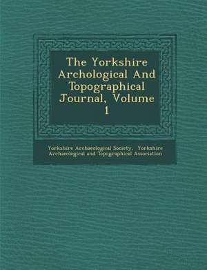 The Yorkshire Arch Ological and Topographical Journal, Volume 1 de Yorkshire Archaeological Society