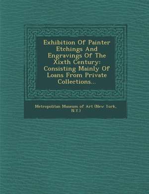 Exhibition of Painter Etchings and Engravings of the Xixth Century: Consisting Mainly of Loans from Private Collections... de New York Metropolitan Museum Of Art