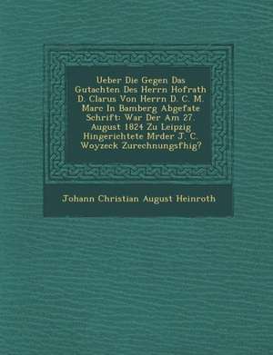 Ueber Die Gegen Das Gutachten Des Herrn Hofrath D. Clarus Von Herrn D. C. M. Marc in Bamberg Abgefa Te Schrift: War Der Am 27. August 1824 Zu Leipzig de Johann Christian August Heinroth