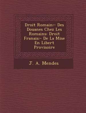 Droit Romain: - Des Douanes Chez Les Romains: Droit Fran&#65533;ais: - De La Mise En Libert&#65533; Provisoire de J. A. Mendes