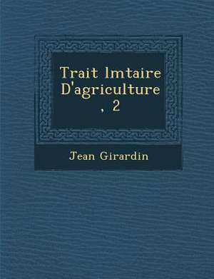 Trait&#65533; &#65533;l&#65533;mtaire D'agriculture, 2 de Jean Girardin