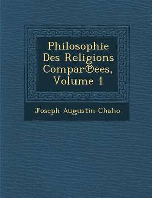 Philosophie Des Religions Compar&#8471;ees, Volume 1 de Joseph Augustin Chaho