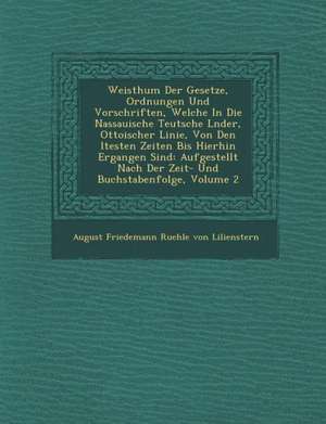 Weisthum Der Gesetze, Ordnungen Und Vorschriften, Welche in Die Nassauische Teutsche L Nder, Ottoischer Linie, Von Den Ltesten Zeiten Bis Hierhin Erga de August Friedemann Ruehle Von Lilienstern