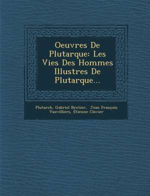 Oeuvres De Plutarque: Les Vies Des Hommes Illustres De Plutarque... de Gabriel Brotier